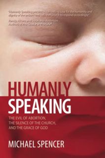 [Access] EBOOK EPUB KINDLE PDF Humanly Speaking: The Evil of Abortion, the Silence of the Church, an