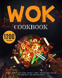 [Access] [EBOOK EPUB KINDLE PDF] Wok Cookbook: Simple & Delicious Steam, Braise, Smoke, and Stir-fry