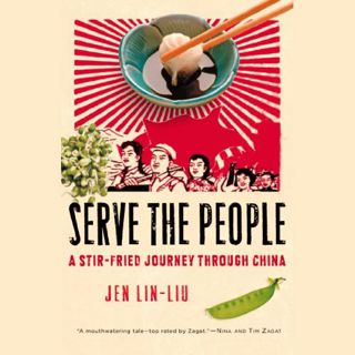 VIEW KINDLE PDF EBOOK EPUB Serve the People: A Stir-Fried Journey Through China by  Jen Lin-Liu,Emil