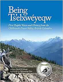 ACCESS EBOOK EPUB KINDLE PDF Being Ts'elxwéyeqw: First Peoples' Voices and History from the Chilliwa