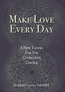 [GET] [PDF EBOOK EPUB KINDLE] Make Love Every Day: A New Tantra For The Connected Couple by  Kathryn
