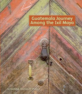 [VIEW] EPUB KINDLE PDF EBOOK Guatemala Journey Among the Ixil Maya by  Susanna Badgley Place 📖