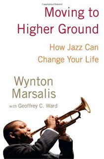 [Access] EPUB KINDLE PDF EBOOK Moving to Higher Ground: How Jazz Can Change Your Life by  Wynton Mar