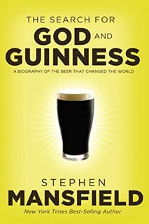 [Get] [PDF EBOOK EPUB KINDLE] The Search for God and Guinness: A Biography of the Beer that Changed