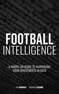 ACCESS [PDF EBOOK EPUB KINDLE] Football Intelligence: A hands-on guide to maximising your investment