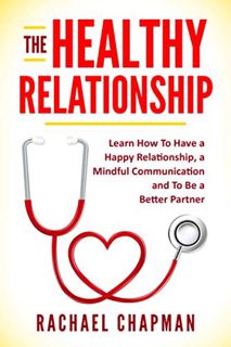 [View] EPUB KINDLE PDF EBOOK The Healthy Relationship: Learn How to Have a Happy Relationship, a Min