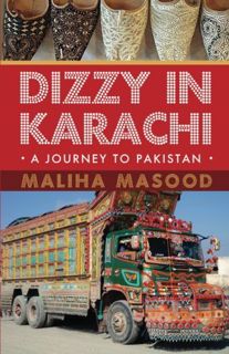 [VIEW] KINDLE PDF EBOOK EPUB Dizzy in Karachi: A Journey to Pakistan by  Maliha Masood ✉️