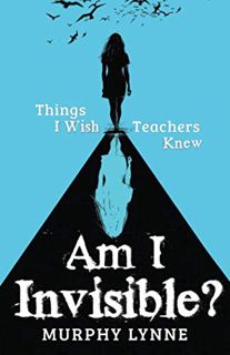 [ACCESS] PDF EBOOK EPUB KINDLE Am I Invisible?: Things I Wish Teachers Knew by  Murphy Lynne 📌