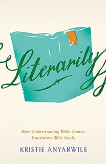 Get KINDLE PDF EBOOK EPUB Literarily: How Understanding Bible Genres Transforms Bible Study by  Kris