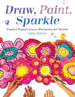 [Read] [EPUB KINDLE PDF EBOOK] Draw, Paint, Sparkle: Creative Projects from an Elementary Art Teache