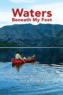 [View] [KINDLE PDF EBOOK EPUB] Waters Beneath My Feet: New Orleans to Nome... My 3 Year Odyssey by