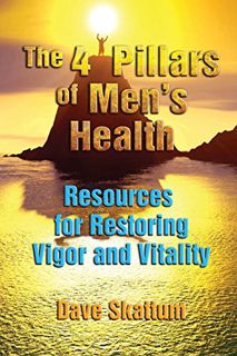 VIEW EBOOK EPUB KINDLE PDF The 4 Pillars of Men's Health: Resources for Restoring Vigor and Vitality