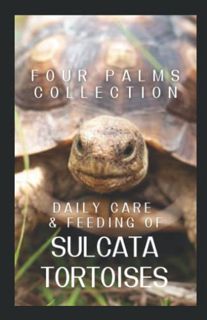 [READ] [KINDLE PDF EBOOK EPUB] Daily Care and Feeding of Sulcata Tortoises: A Sulcata Tortoise Lover