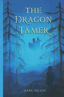 [Get] [EPUB KINDLE PDF EBOOK] The Dragon Tamer (The Dragon Story trilogy) by  Mark Jeffrey Meade 📝
