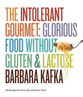 VIEW [PDF EBOOK EPUB KINDLE] The Intolerant Gourmet: Glorious Food without Gluten and Lactose by  Ba