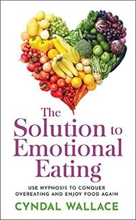 [VIEW] [EPUB KINDLE PDF EBOOK] The Solution to Emotional Eating : Use Hypnosis to Conquer Overeating