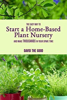 [VIEW] EPUB KINDLE PDF EBOOK The Easy Way to Start a Home-Based Plant Nursery and Make Thousands in
