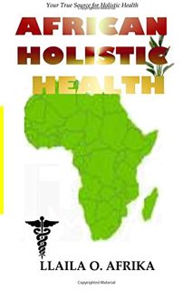 Get PDF EBOOK EPUB KINDLE African Holistic Health: Your True Source for Holistic Health by  Llaila O