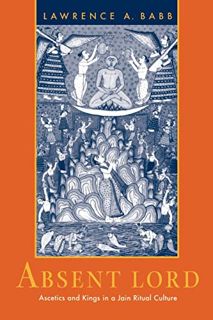 [ACCESS] PDF EBOOK EPUB KINDLE Absent Lord: Ascetics and Kings in a Jain Ritual Culture (Volume 8) (