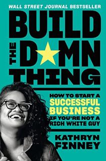 Read [PDF EBOOK EPUB KINDLE] Build the Damn Thing: How to Start a Successful Business If You're Not