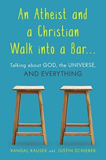 VIEW [EBOOK EPUB KINDLE PDF] An Atheist and a Christian Walk into a Bar: Talking about God, the Univ