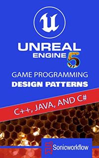 Get [KINDLE PDF EBOOK EPUB] Unreal Engine 5 Game Programming Design Patterns in C++, Java, C#, and B