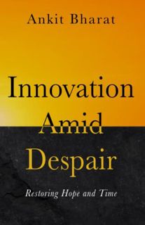 [VIEW] EBOOK EPUB KINDLE PDF Innovation Amid Despair: Restoring Hope and Time by  Ankit Bharat,Alyss