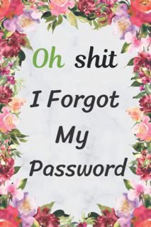 [Access] [PDF EBOOK EPUB KINDLE] Oh Shit I Forgot My Password: organizer book for all internet passw