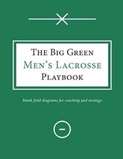 VIEW [EPUB KINDLE PDF EBOOK] The Big Green Men's Lacrosse Playbook: blank field diagrams for coachin