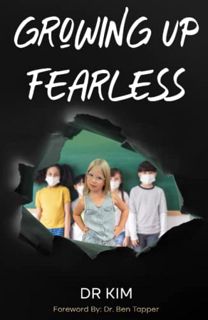 [Access] [EPUB KINDLE PDF EBOOK] Growing Up Fearless by  Dr. Kim,Dr.  Ben Tapper,Dr.  Sally Blossom-