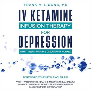[View] [PDF EBOOK EPUB KINDLE] IV Ketamine Infusion Therapy for Depression: Why I Tried It, What It'