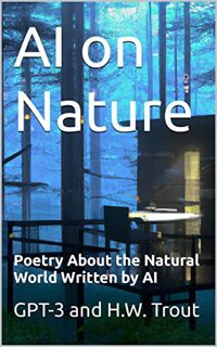 Access [KINDLE PDF EBOOK EPUB] AI on Nature: Poetry About the Natural World Written by AI (AI On:) b