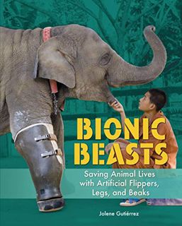 GET PDF EBOOK EPUB KINDLE Bionic Beasts: Saving Animal Lives with Artificial Flippers, Legs, and Bea