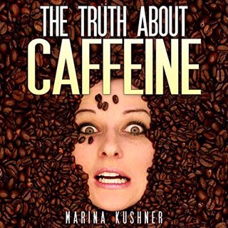 [GET] EBOOK EPUB KINDLE PDF The Truth About Caffeine by  Marina Kushner,Timothy McKean,LLC SCR 💝