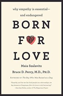 VIEW KINDLE PDF EBOOK EPUB Born for Love: Why Empathy Is Essential--and Endangered by  Bruce D Perry