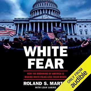 [READ] EPUB KINDLE PDF EBOOK White Fear: How the Browning of America Is Making White Folks Lose Thei