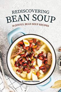 [GET] [KINDLE PDF EBOOK EPUB] Rediscovering Bean Soup: 30 Joyful Bean Soup Recipes by  Sophia Freema