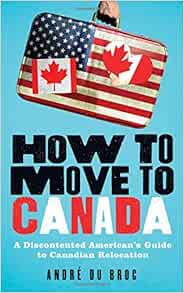 [READ] [PDF EBOOK EPUB KINDLE] How to Move to Canada: A Discontented American's Guide to Canadian Re
