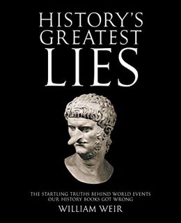 Read [EBOOK EPUB KINDLE PDF] History's Greatest Lies: The Startling Truths Behind World Events Our H