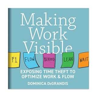 [VIEW] [EPUB KINDLE PDF EBOOK] Making Work Visible: Exposing Time Theft to Optimize Work & flow by