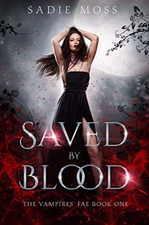 VIEW [PDF EBOOK EPUB KINDLE] Saved by Blood (The Vampires' Fae Book 1) by  Sadie Moss 📧
