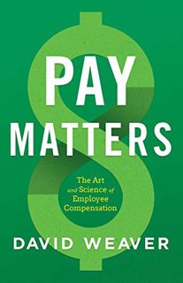 [View] [PDF EBOOK EPUB KINDLE] Pay Matters: The Art and Science of Employee Compensation by  David W