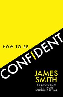 [Read] EPUB KINDLE PDF EBOOK How to Be Confident: The No.1 Sunday Times Bestseller by  James Smith √