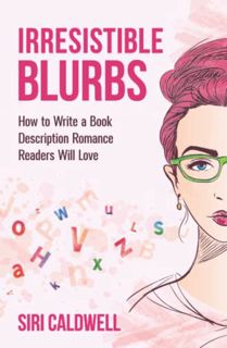 [Access] EPUB KINDLE PDF EBOOK Irresistible Blurbs: How to Write a Book Description Romance Readers