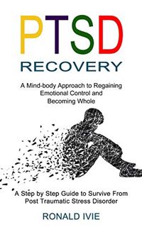 [GET] [PDF EBOOK EPUB KINDLE] Ptsd Recovery: A Mind-body Approach to Regaining Emotional Control and