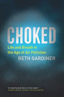 [READ] KINDLE PDF EBOOK EPUB Choked: Life and Breath in the Age of Air Pollution by  Beth Gardiner ☑