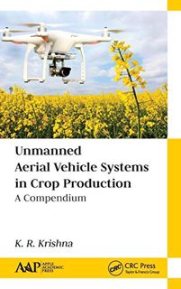 GET [EPUB KINDLE PDF EBOOK] Unmanned Aerial Vehicle Systems in Crop Production: A Compendium by  K.