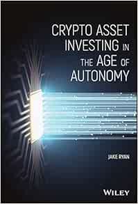 READ [KINDLE PDF EBOOK EPUB] Crypto Asset Investing in the Age of Autonomy: The Complete Handbook to