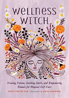 [Access] [EPUB KINDLE PDF EBOOK] Wellness Witch: Healing Potions, Soothing Spells, and Empowering Ri