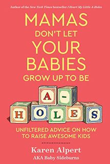 [View] KINDLE PDF EBOOK EPUB Mamas Don't Let Your Babies Grow Up To Be A-Holes: Unfiltered Advice on